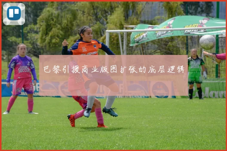 巴黎引援商业版图扩张的底层逻辑