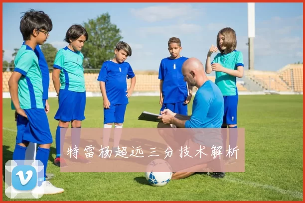 特雷杨超远三分技术解析