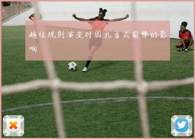 越位规则演变对因扎吉式前锋的影响