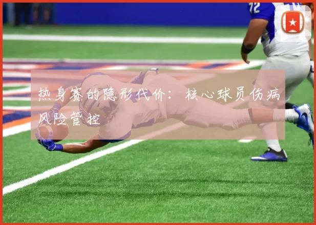 热身赛的隐形代价：核心球员伤病风险管控