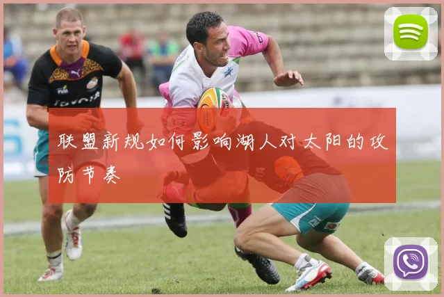 联盟新规如何影响湖人对太阳的攻防节奏