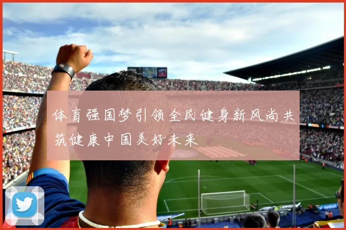 体育强国梦引领全民健身新风尚共筑健康中国美好未来