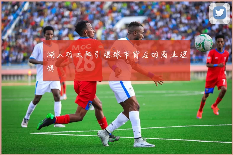 湖人对太阳引爆球市背后的商业逻辑